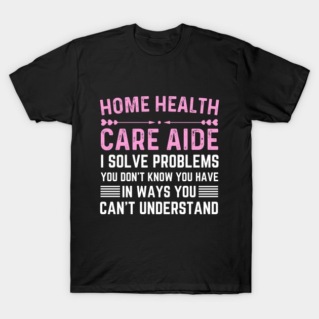 Funny Nurse healthcare Appreciation home health care aide T-Shirt by Printopedy